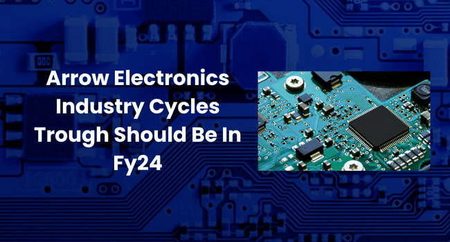 Arrow Electronics Industry Cycles Trough Should Be In Fy24